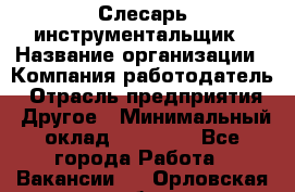 Слесарь-инструментальщик › Название организации ­ Компания-работодатель › Отрасль предприятия ­ Другое › Минимальный оклад ­ 17 000 - Все города Работа » Вакансии   . Орловская обл.